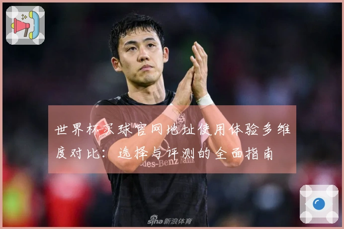 世界杯买球官网地址使用体验多维度对比：选择与评测的全面指南