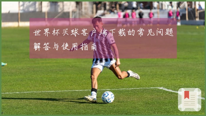 世界杯买球客户端下载的常见问题解答与使用指南