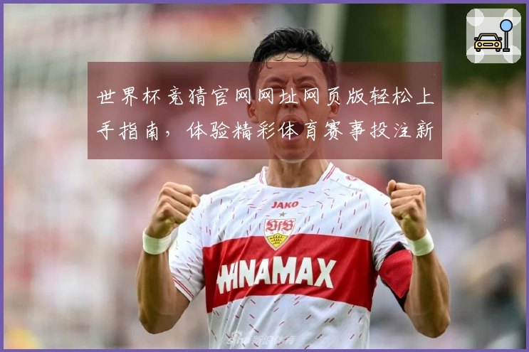 世界杯竞猜官网网址网页版轻松上手指南,体验精彩体育赛事投注新方式